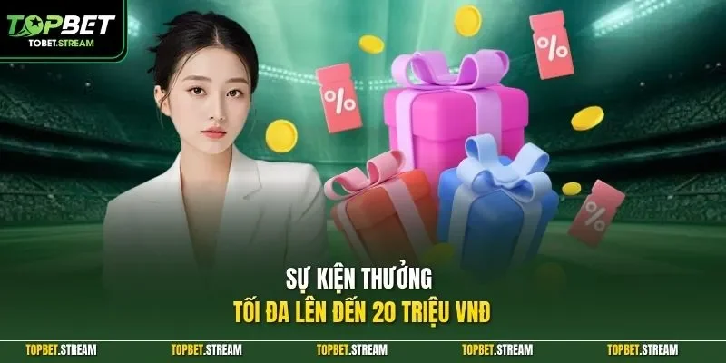 Sự kiện thưởng tối đa lên đến 20 triệu VNĐ