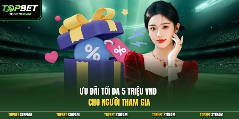 Ưu đãi tối đa 5 triệu VNĐ cho người tham gia